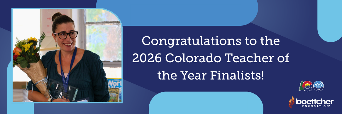Congratulations to the 2026 Colorado Teacher of the Year Finalists! with Colorado Department of Education logo and Boettcher Foundation logo